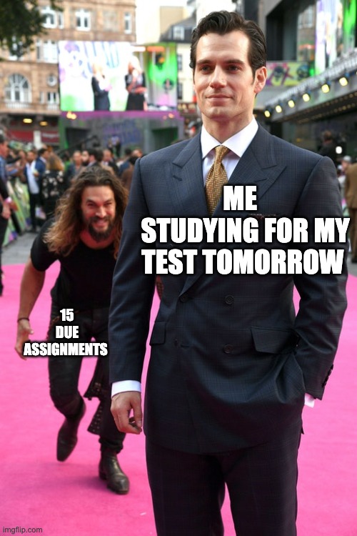 INCOMING | ME   STUDYING FOR MY TEST TOMORROW; 15 DUE ASSIGNMENTS | image tagged in jason momoa henry cavill meme,relatable,school,test,funny | made w/ Imgflip meme maker