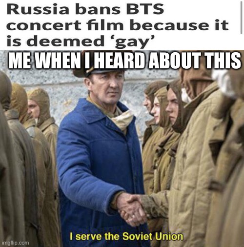 People say I hate LGBTQ cause of this. No. I just hate BTS. | ME WHEN I HEARD ABOUT THIS | image tagged in i serve the soviet union | made w/ Imgflip meme maker