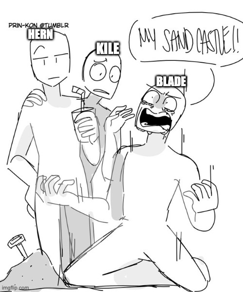 just my killer ocs being themselfs | HERN; KILE; BLADE | image tagged in drama | made w/ Imgflip meme maker