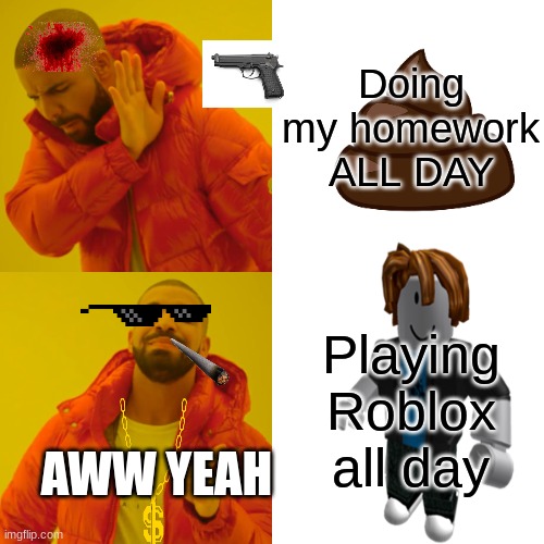 Doing my homework ALL DAY; Playing Roblox all day; AWW YEAH | image tagged in roblox meme,dank meme | made w/ Imgflip meme maker