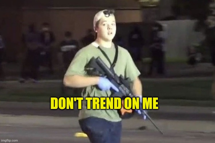 Don't Trend On Me | DON'T TREND ON ME | image tagged in kyle rittenhouse,dont trend on me,hat trick kid,lets go brandon,riots,brace yourself | made w/ Imgflip meme maker
