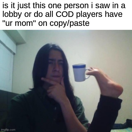 ur mom ur mom ur mom ur mom ur mom ur mom ur mom ur mom ur mom ur mom ur mom ur mom ur mom ur mom ur mom ur mom ur mom ur mom ur | is it just this one person i saw in a 
lobby or do all COD players have 
"ur mom" on copy/paste | image tagged in ur mom,memes,funny memes | made w/ Imgflip meme maker