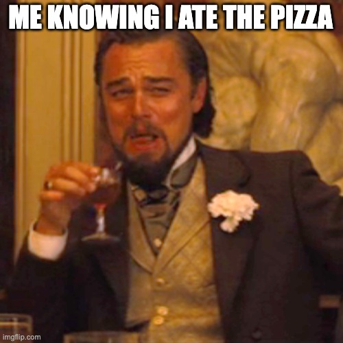 Laughing Leo Meme | ME KNOWING I ATE THE PIZZA | image tagged in memes,laughing leo | made w/ Imgflip meme maker