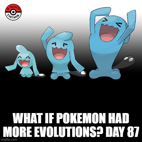 Check the tags Pokemon more evolutions for each new one. | WHAT IF POKEMON HAD MORE EVOLUTIONS? DAY 87 | image tagged in memes,blank transparent square,pokemon more evolutions,wobbuffet,pokemon,why are you reading this | made w/ Imgflip meme maker