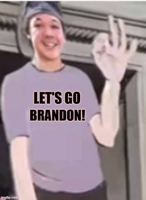 Fixed it |  BRANDON! LET'S GO | made w/ Imgflip meme maker