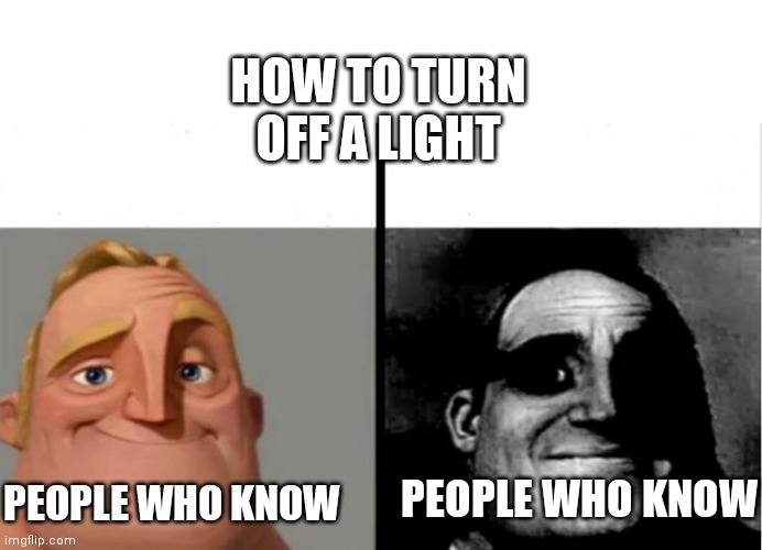 Teacher's Copy | HOW TO TURN OFF A LIGHT; PEOPLE WHO KNOW; PEOPLE WHO KNOW | image tagged in teacher's copy | made w/ Imgflip meme maker