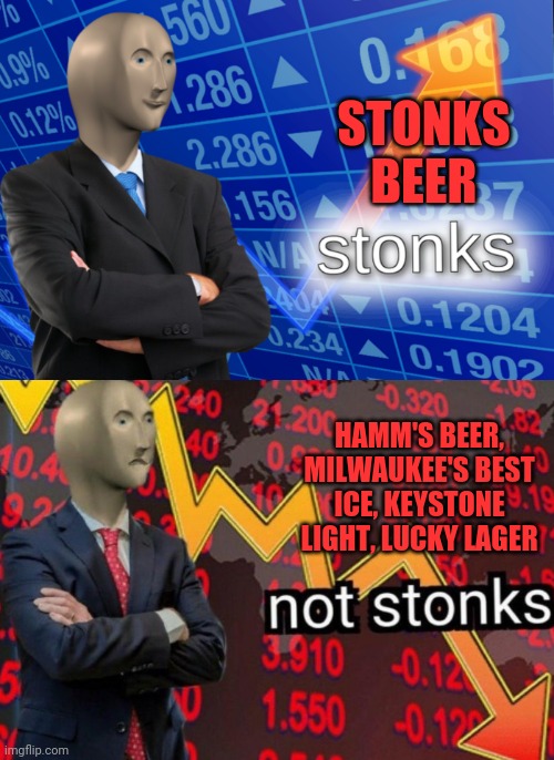 Stonks not stonks | STONKS BEER HAMM'S BEER, MILWAUKEE'S BEST ICE, KEYSTONE LIGHT, LUCKY LAGER | image tagged in stonks not stonks | made w/ Imgflip meme maker