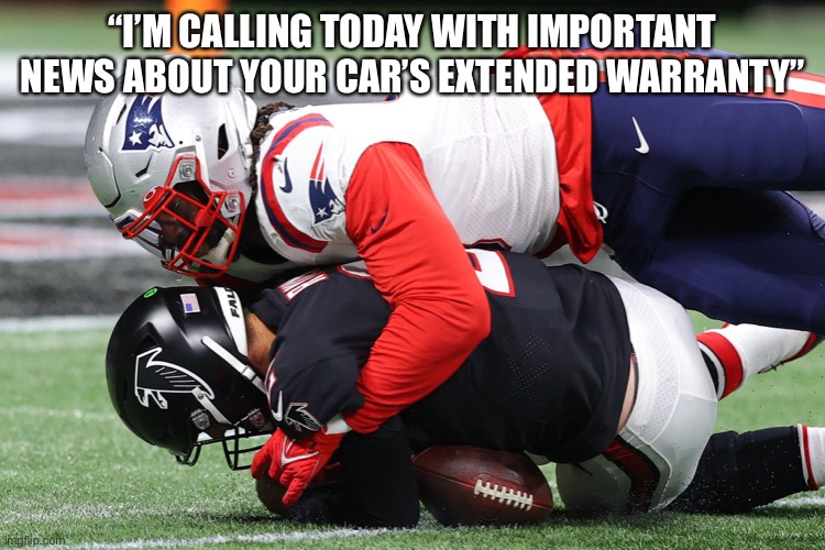 Sacked | “I’M CALLING TODAY WITH IMPORTANT NEWS ABOUT YOUR CAR’S EXTENDED WARRANTY” | image tagged in spam,spammers | made w/ Imgflip meme maker