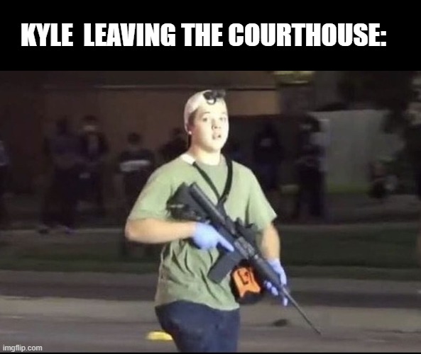 Kyle Rittenhouse | KYLE  LEAVING THE COURTHOUSE: | image tagged in kyle rittenhouse | made w/ Imgflip meme maker