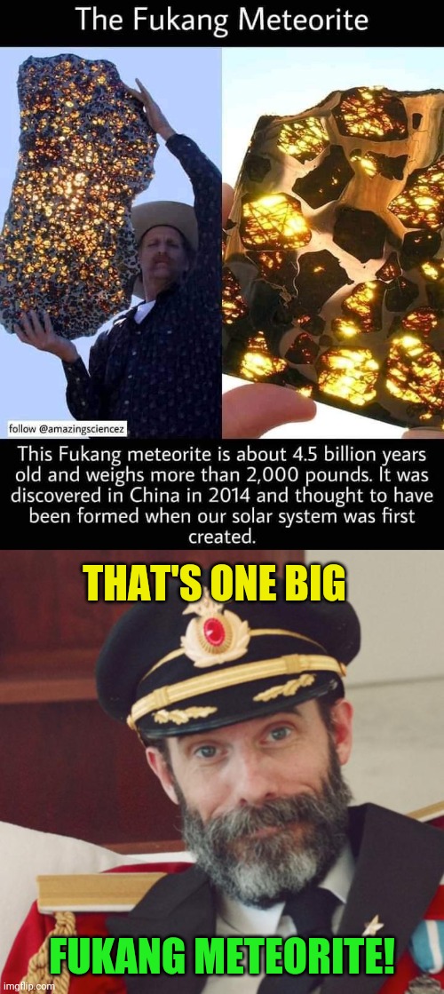 Fukang crazy! | THAT'S ONE BIG; FUKANG METEORITE! | image tagged in captain obvious,ancient,chinese,meteor | made w/ Imgflip meme maker