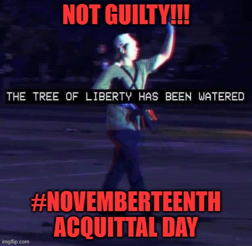 novemberteenth |  NOT GUILTY!!! #NOVEMBERTEENTH
ACQUITTAL DAY | image tagged in kyle rittenhouse,novermberteenth,acquittal day | made w/ Imgflip meme maker