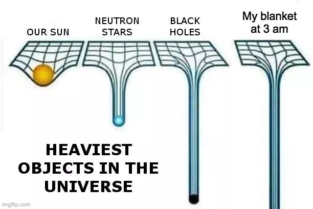 Heaviest objects in the universe | My blanket at 3 am | image tagged in heaviest things | made w/ Imgflip meme maker