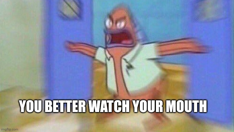 You Better Watch Your Mouth 1 Panel | YOU BETTER WATCH YOUR MOUTH | image tagged in you better watch your mouth 1 panel | made w/ Imgflip meme maker
