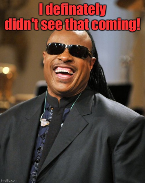 Stevie Wonder | I definately didn't see that coming! | image tagged in stevie wonder | made w/ Imgflip meme maker