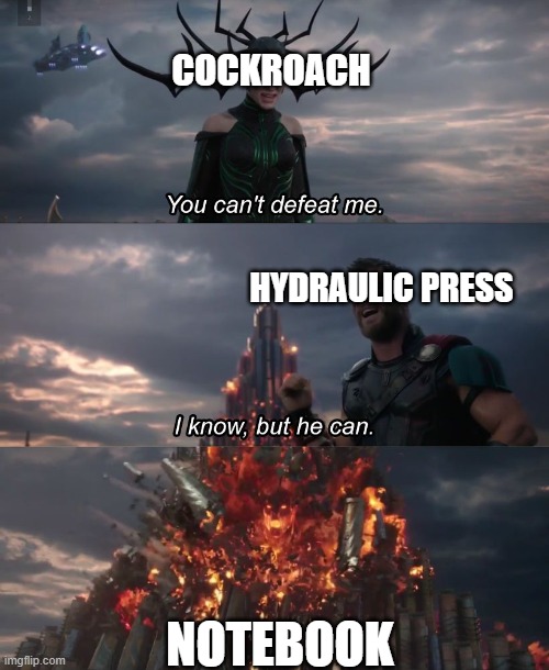 Cockroaches | COCKROACH; HYDRAULIC PRESS; NOTEBOOK | image tagged in i know but he can | made w/ Imgflip meme maker