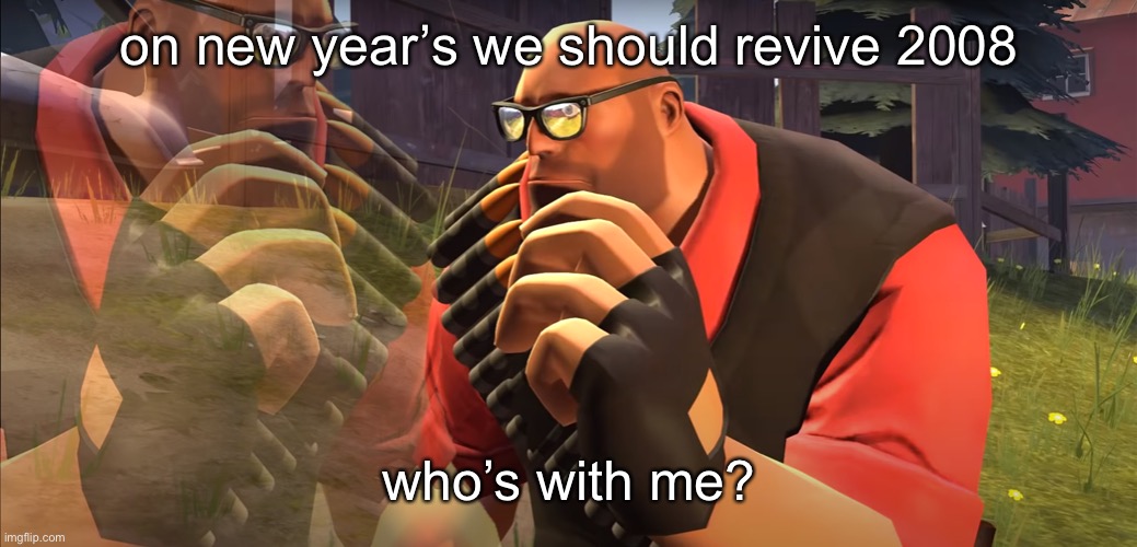 we have to do it | on new year’s we should revive 2008; who’s with me? | made w/ Imgflip meme maker
