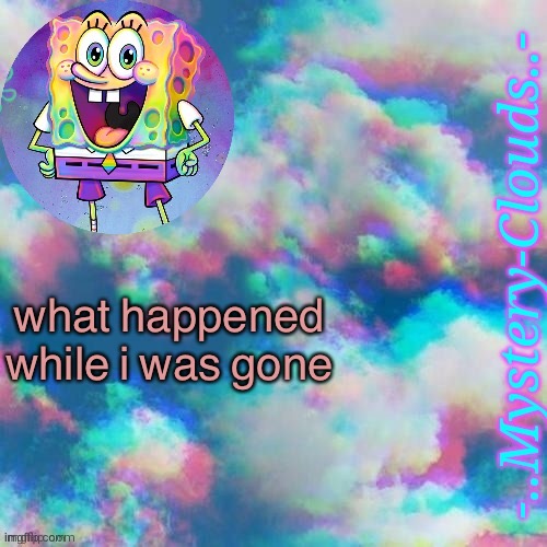 my first template (thanks j u m m y) | what happened while i was gone | image tagged in my first template thanks j u m m y | made w/ Imgflip meme maker