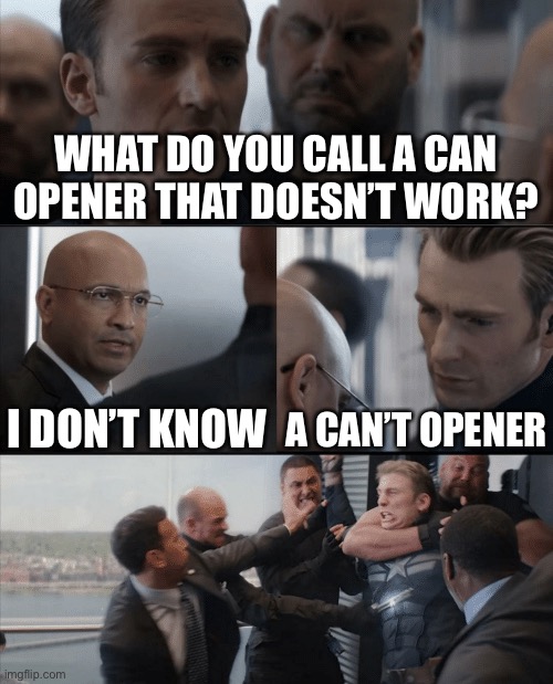 ? | WHAT DO YOU CALL A CAN OPENER THAT DOESN’T WORK? I DON’T KNOW; A CAN’T OPENER | image tagged in captain america elevator fight | made w/ Imgflip meme maker