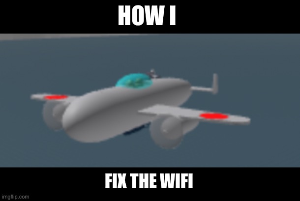 Skippity skopity I bomb on your property | HOW I FIX THE WIFI | image tagged in skippity skopity i bomb on your property | made w/ Imgflip meme maker