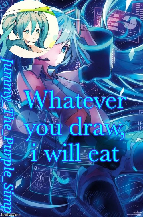 While you draw, imma take a shower | Whatever you draw, i will eat | image tagged in jummy's hatsune miku temp | made w/ Imgflip meme maker