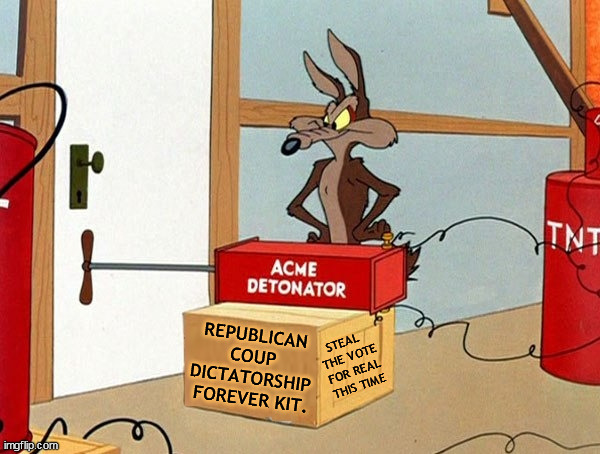 Republicans are setting up in plain sight to steal every election they can from now on. | REPUBLICAN 
COUP 
DICTATORSHIP 
FOREVER KIT. STEAL 
THE VOTE
FOR REAL
THIS TIME | image tagged in wile e coyote,tnt,republicans,steal,elections | made w/ Imgflip meme maker