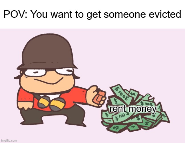 Soldier burning rent money | POV: You want to get someone evicted; rent money | image tagged in soldier burning rent money | made w/ Imgflip meme maker