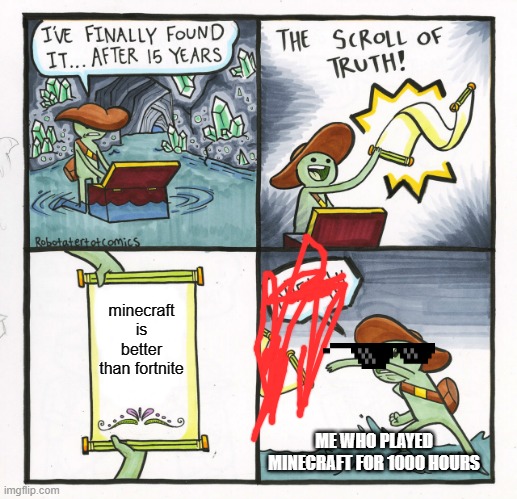 The Scroll Of Truth Meme | minecraft is better than fortnite; ME WHO PLAYED MINECRAFT FOR 1000 HOURS | image tagged in memes,the scroll of truth | made w/ Imgflip meme maker