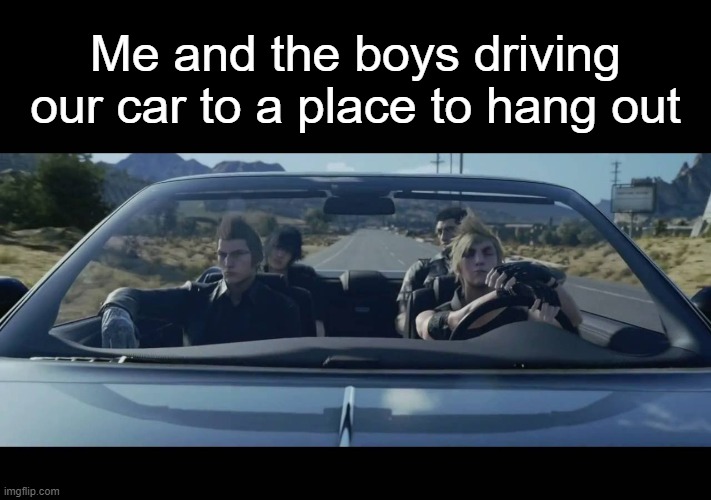 Noctis and friends in da car | Me and the boys driving our car to a place to hang out | image tagged in noctis and friends in da car | made w/ Imgflip meme maker