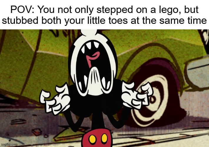 Mickey screaming | POV: You not only stepped on a lego, but stubbed both your little toes at the same time | image tagged in mickey screaming | made w/ Imgflip meme maker