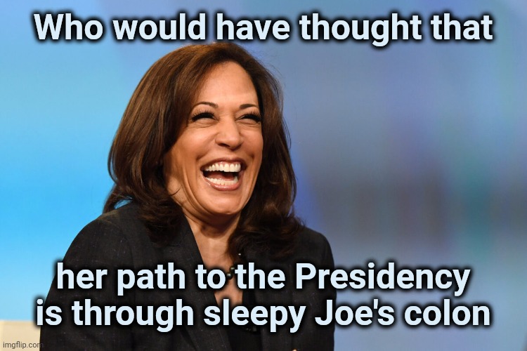 The first Woman President for 85 minutes | Who would have thought that; her path to the Presidency is through sleepy Joe's colon | image tagged in kamala harris laughing,creepy uncle joe,colonoscopy,nothing to see here,thank god,nothing happened | made w/ Imgflip meme maker
