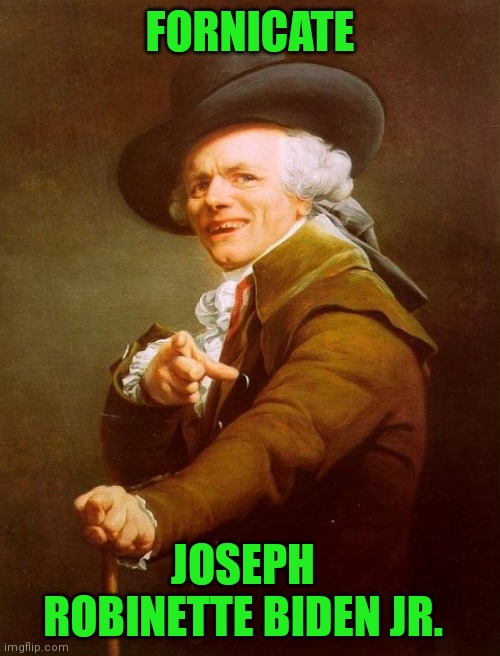 Joseph Ducreux Meme | FORNICATE JOSEPH ROBINETTE BIDEN JR. | image tagged in memes,joseph ducreux | made w/ Imgflip meme maker