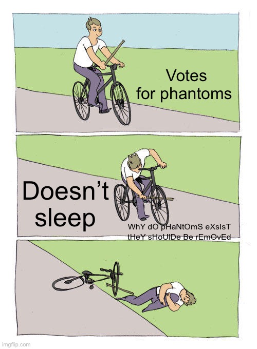 Just sleep lol | Votes for phantoms; Doesn’t sleep; WhY dO pHaNtOmS eXsIsT tHeY sHoUlDe Be rEmOvEd | image tagged in memes,bike fall,phantom,mincraft,lol | made w/ Imgflip meme maker