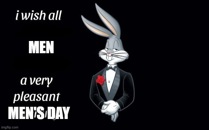 I wish all the X a very pleasant evening | MEN; MEN'S DAY | image tagged in i wish all the x a very pleasant evening | made w/ Imgflip meme maker