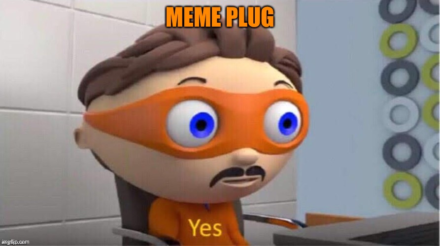 Link in comments as well. Please check out! https://imgflip.com/i/5ut45l | MEME PLUG | image tagged in protegent yes | made w/ Imgflip meme maker