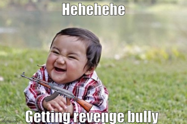 Wow little kids is evil | Hehehehe; Getting revenge bully | image tagged in memes,evil toddler | made w/ Imgflip meme maker