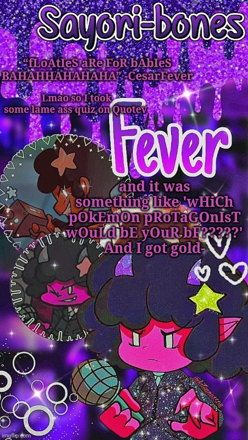 Lost Silver moment | Lmao so I took some lame ass quiz on Quotev; and it was something like 'wHiCh pOkEmOn pRoTaGOnIsT wOuLd bE yOuR bF?????'
And I got gold- | image tagged in fever | made w/ Imgflip meme maker