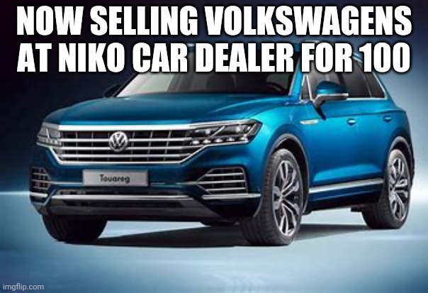 NOW SELLING VOLKSWAGENS AT NIKO CAR DEALER FOR 100 | made w/ Imgflip meme maker