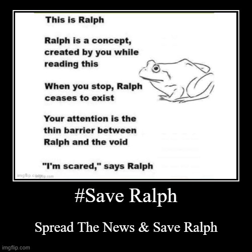 #Save Ralph | #Save Ralph | Spread The News & Save Ralph | image tagged in funny,demotivationals,save ralph | made w/ Imgflip demotivational maker