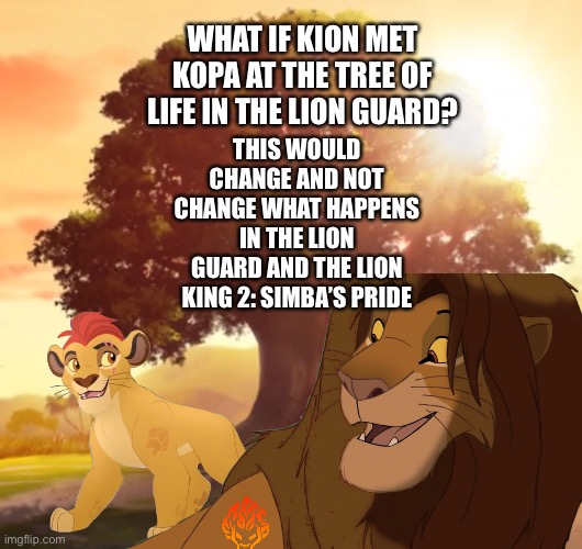 What if Kion met Kopa at the Tree of Life in The Lion Guard | WHAT IF KION MET KOPA AT THE TREE OF LIFE IN THE LION GUARD? THIS WOULD CHANGE AND NOT CHANGE WHAT HAPPENS IN THE LION GUARD AND THE LION KING 2: SIMBA’S PRIDE | image tagged in the lion king,the lion guard,kion,kopa,funny memes,what if | made w/ Imgflip meme maker