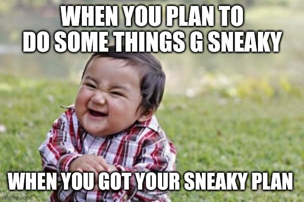 When you plan your sneaky plan | WHEN YOU PLAN TO DO SOME THINGS G SNEAKY; WHEN YOU GOT YOUR SNEAKY PLAN | image tagged in memes,evil toddler | made w/ Imgflip meme maker