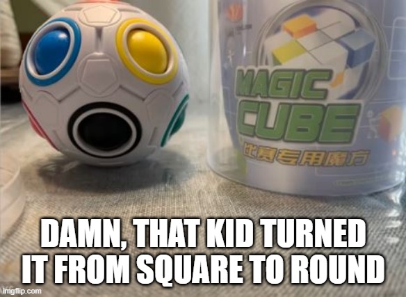 Magic | DAMN, THAT KID TURNED IT FROM SQUARE TO ROUND | image tagged in you had one job | made w/ Imgflip meme maker