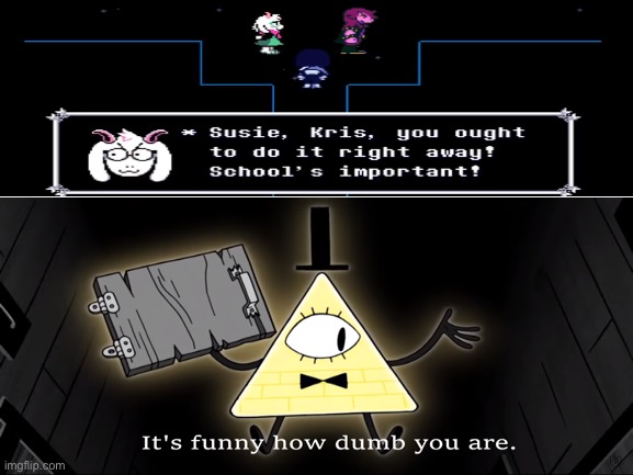 image tagged in funny memes,deltarune,gaming,school,bill cipher,homework | made w/ Imgflip meme maker