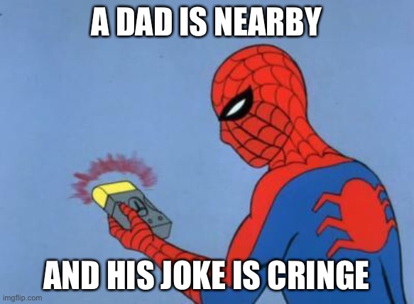 spiderman detector | A DAD IS NEARBY AND HIS JOKE IS CRINGE | image tagged in spiderman detector | made w/ Imgflip meme maker