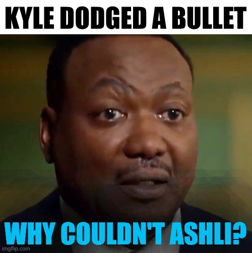 well? | KYLE DODGED A BULLET; WHY COULDN'T ASHLI? | image tagged in michael byrd,ashli babbitt,kyle rittenhouse,memes,dodged a bullet,verdict | made w/ Imgflip meme maker