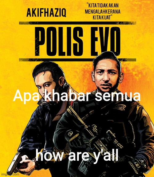 Akifhaziq polis evo template | Apa khabar semua; how are y'all | image tagged in akifhaziq polis evo template | made w/ Imgflip meme maker