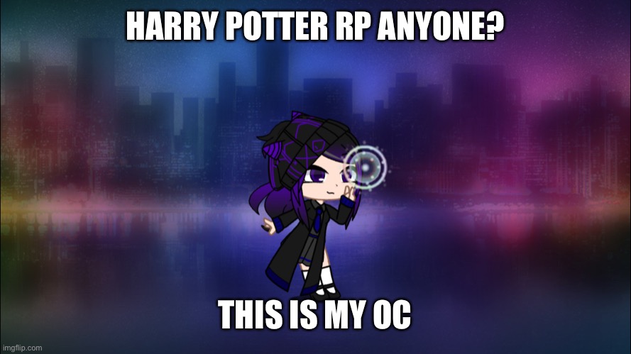 Any takers | HARRY POTTER RP ANYONE? THIS IS MY OC | image tagged in midnight | made w/ Imgflip meme maker