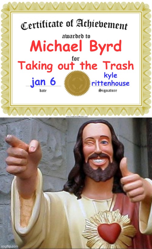 karma | Michael Byrd; Taking out the Trash; jan 6; kyle
rittenhouse | image tagged in certificate of achievement,memes,buddy christ,ashli babbitt,kyle rittenhouse,conservative hypocrisy | made w/ Imgflip meme maker