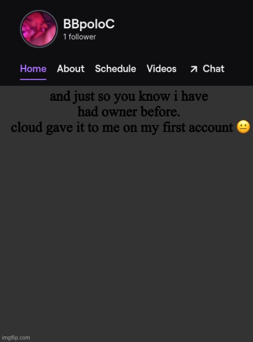 Twitch template | and just so you know i have had owner before.
 cloud gave it to me on my first account 😐 | image tagged in twitch template | made w/ Imgflip meme maker
