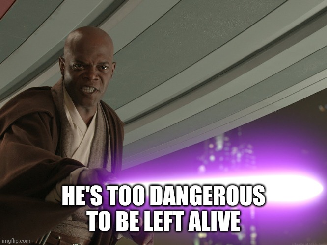 He's too dangerous to be left alive! | HE'S TOO DANGEROUS TO BE LEFT ALIVE | image tagged in he's too dangerous to be left alive | made w/ Imgflip meme maker