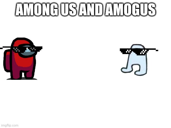 Blank White Template | AMONG US AND AMOGUS | image tagged in blank white template | made w/ Imgflip meme maker